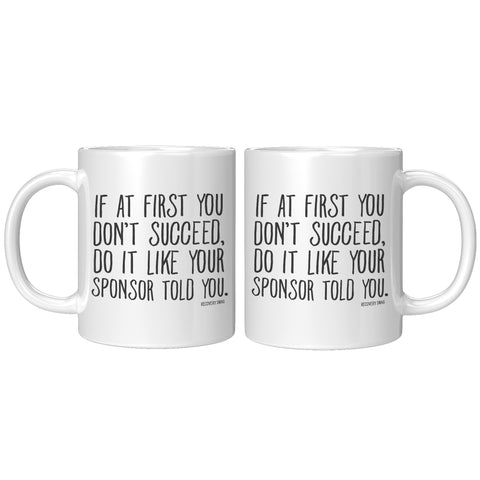 If at First You Don't Succeed, Do it Like Your Sponsor Told You Recovery Mug